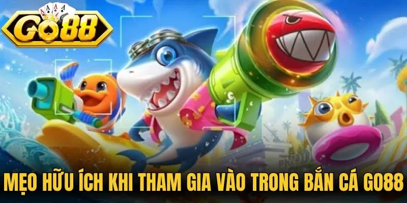 Mẹo hữu ích khi tham gia vào trong sảnh bắn cá Go88