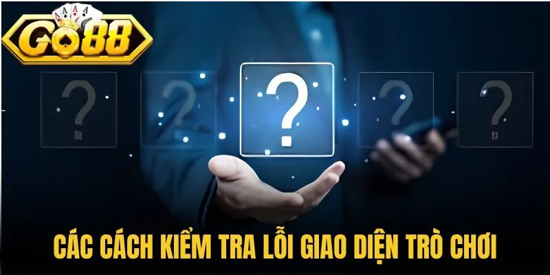 Các cách kiểm tra lỗi giao diện trò chơi