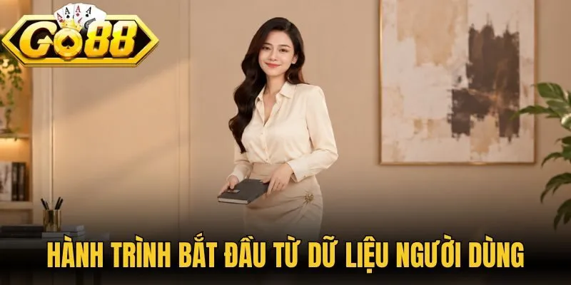 Hành trình bắt đầu từ dữ liệu người dùng