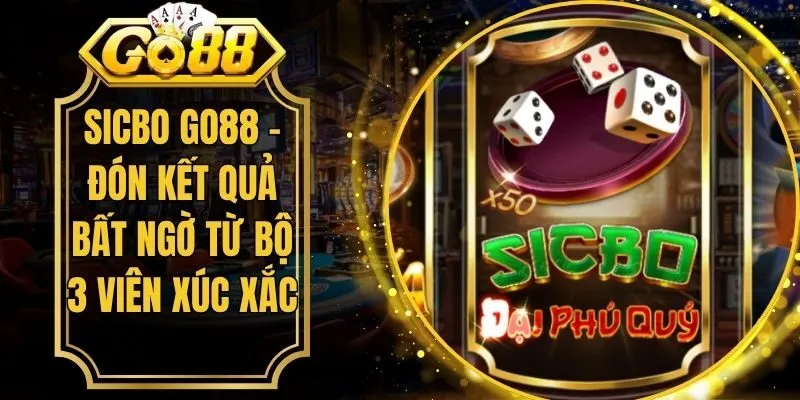 Sicbo Go88 - Đón Kết Quả Bất Ngờ Từ Bộ 3 Viên Xúc Xắc