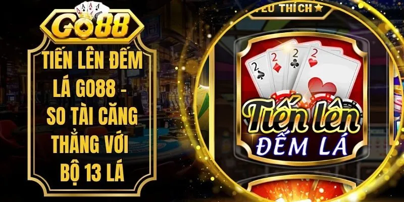Tiến Lên Đếm Lá Go88 - So Tài Căng Thẳng Với Bộ 13 Lá